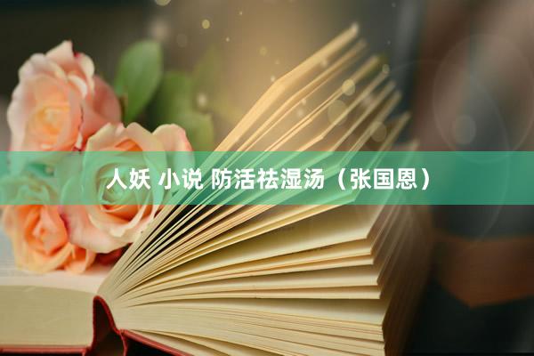 人妖 小说 防活祛湿汤(张国恩)