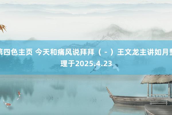 第四色主页 今天和痛风说拜拜（－）王文龙主讲如月整理于2025.4.23
